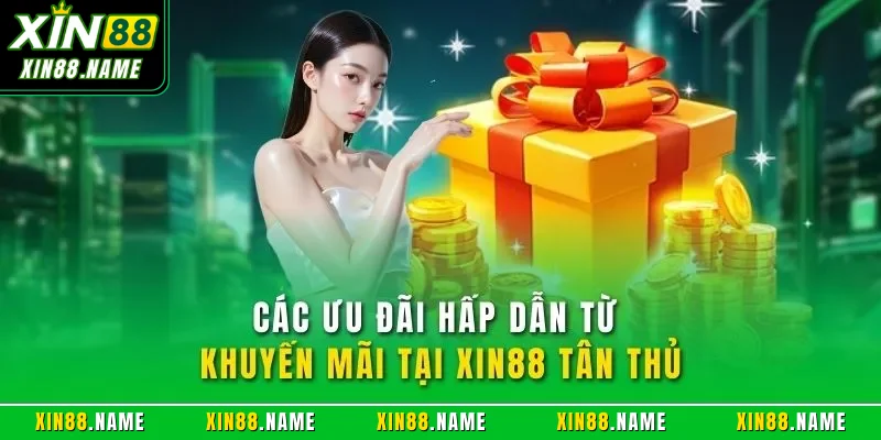 Các ưu đãi hấp dẫn từ khuyến mãi tại XIN88 tân thủ