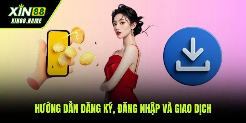 Hướng dẫn chi tiết các bước đăng ký, đăng nhập và nạp rút tiền tại XIN88